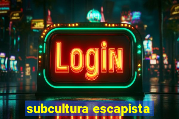 subcultura escapista